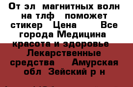 От эл. магнитных волн на тлф – поможет стикер › Цена ­ 1 - Все города Медицина, красота и здоровье » Лекарственные средства   . Амурская обл.,Зейский р-н